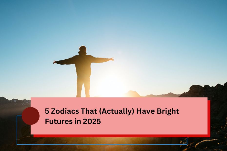 5 Zodiacs That (Actually) Have Bright Futures in 2025