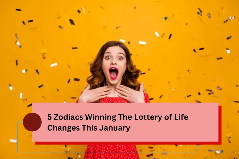 5 Zodiacs Winning The Lottery of Life Changes This January