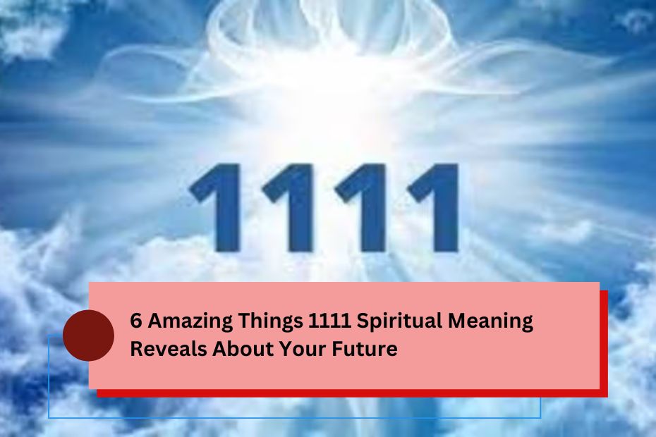 6 Amazing Things 1111 Spiritual Meaning Reveals About Your Future