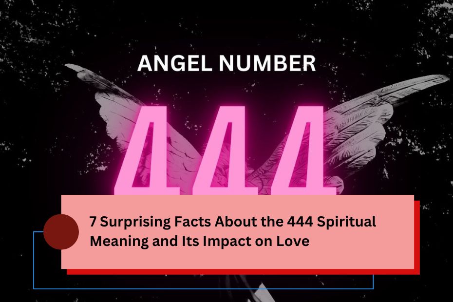 7 Surprising Facts About the 444 Spiritual Meaning and Its Impact on Love