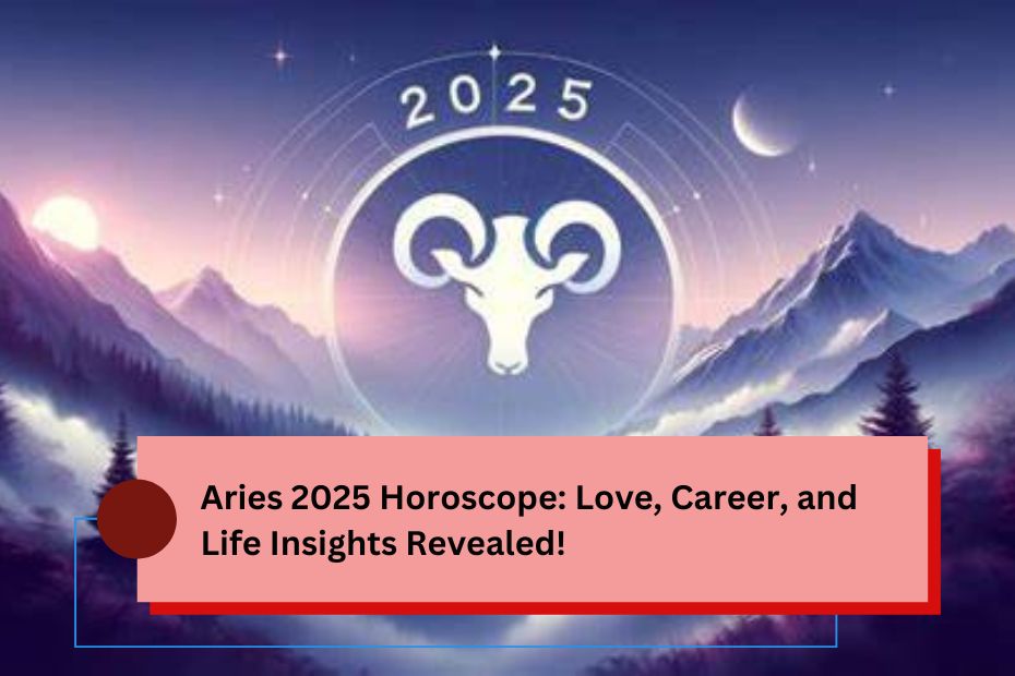 Aries 2025 Horoscope: Love, Career, and Life Insights Revealed!