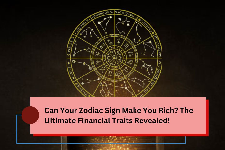 Can Your Zodiac Sign Make You Rich? The Ultimate Financial Traits Revealed!