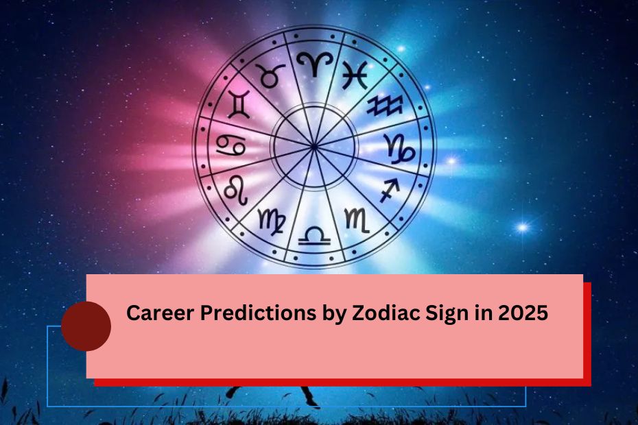 Career Predictions by Zodiac Sign in 2025