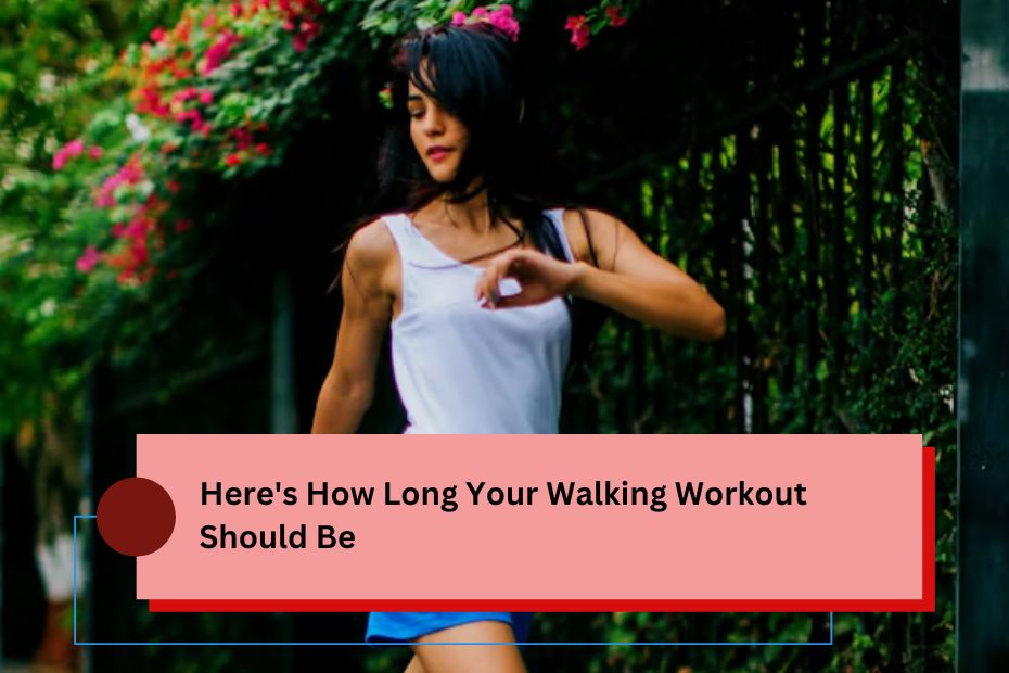 Here's How Long Your Walking Workout Should Be