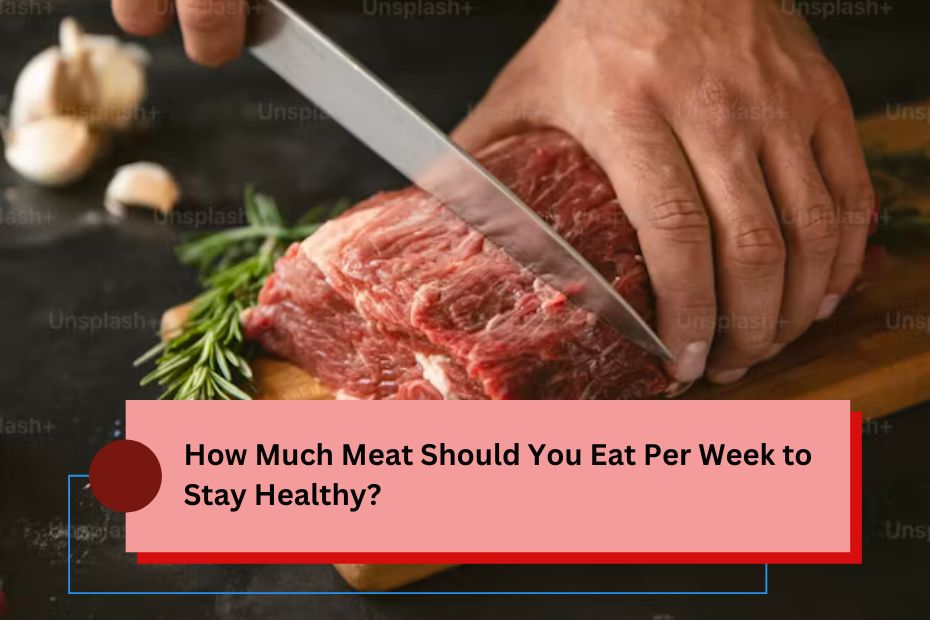 How Much Meat Should You Eat Per Week to Stay Healthy?