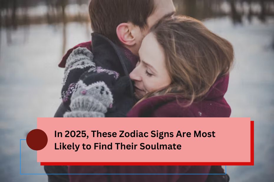 In 2025, These Zodiac Signs Are Most Likely to Find Their Soulmate