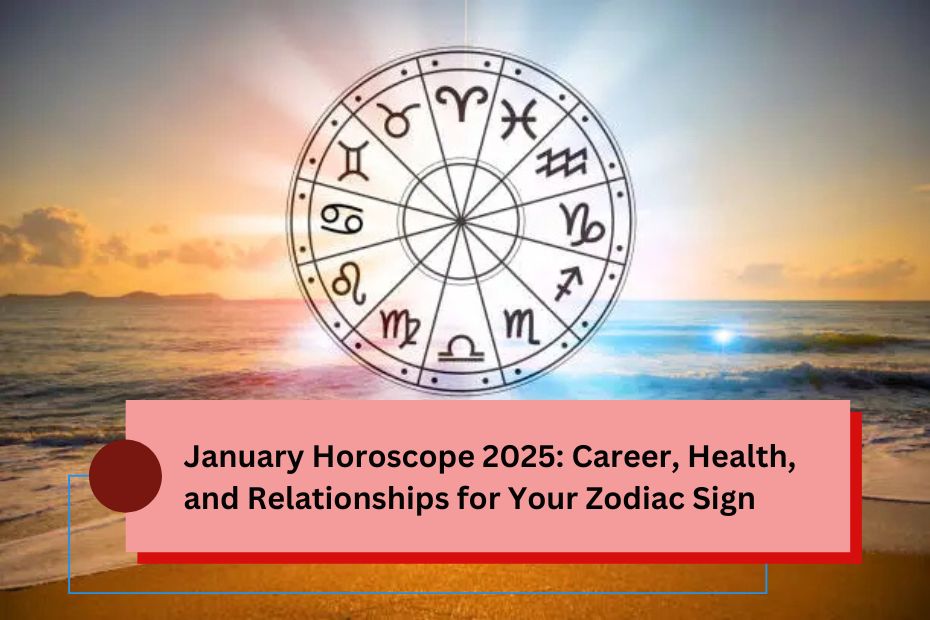 January Horoscope 2025: Career, Health, and Relationships for Your Zodiac Sign