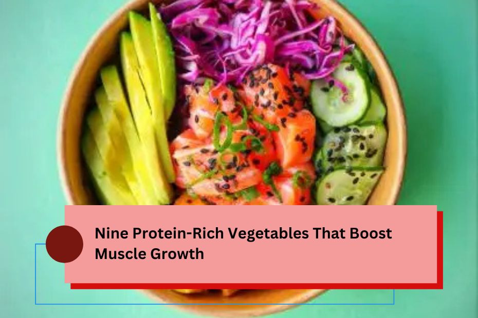 Nine Protein-Rich Vegetables That Boost Muscle Growth