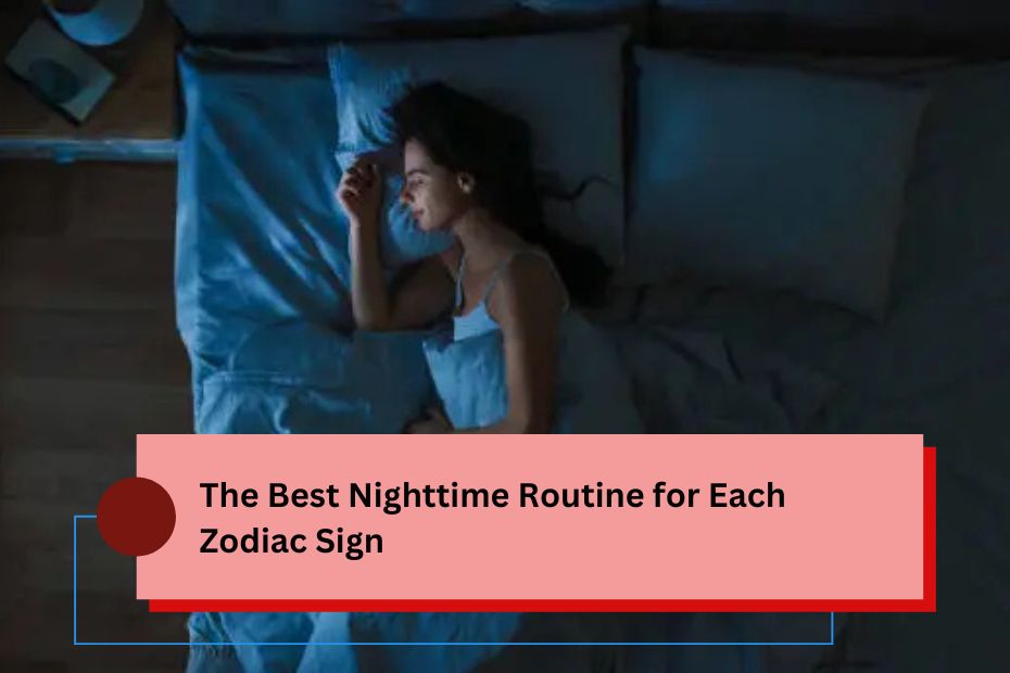 The Best Nighttime Routine for Each Zodiac Sign