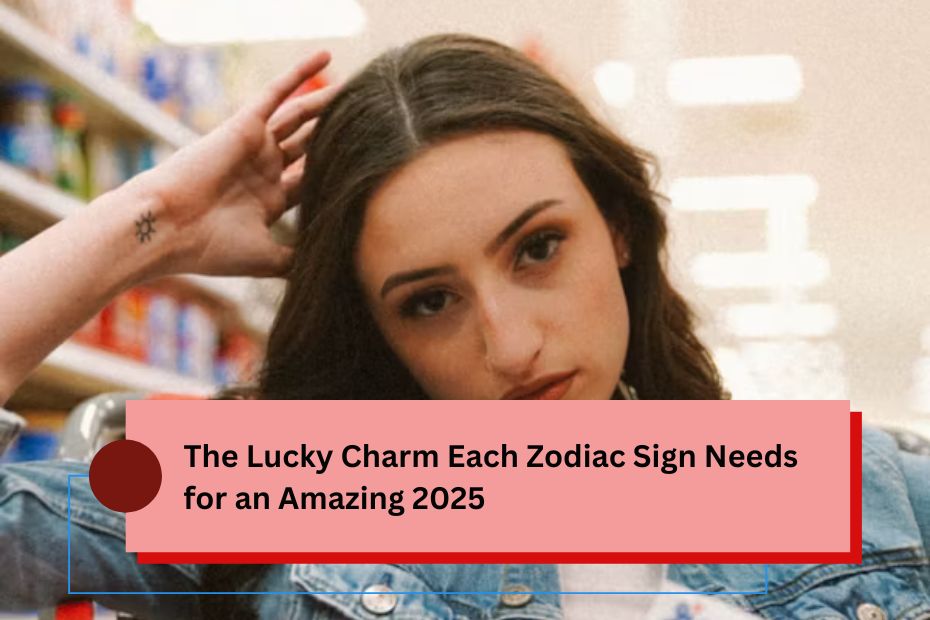 The Lucky Charm Each Zodiac Sign Needs for an Amazing 2025