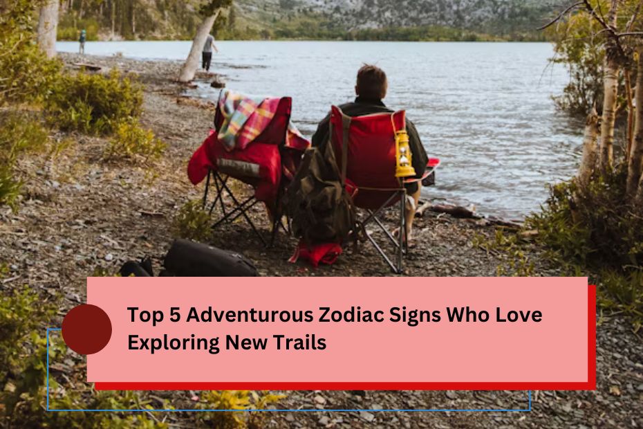 Top 5 Adventurous Zodiac Signs Who Love Exploring New Trails