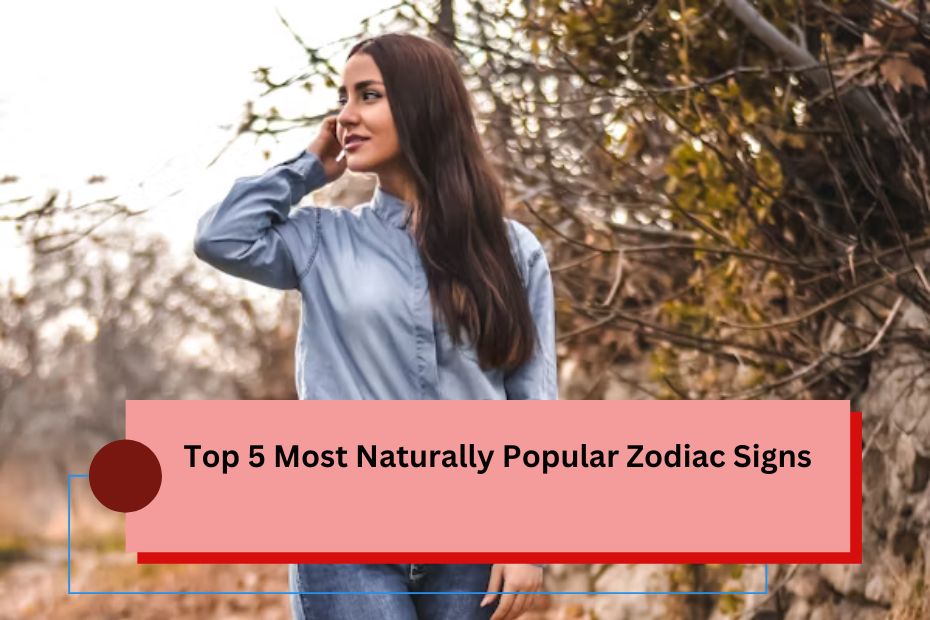 Top 5 Most Naturally Popular Zodiac Signs