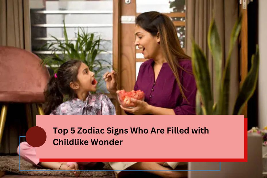 Top 5 Zodiac Signs Who Are Filled with Childlike Wonder