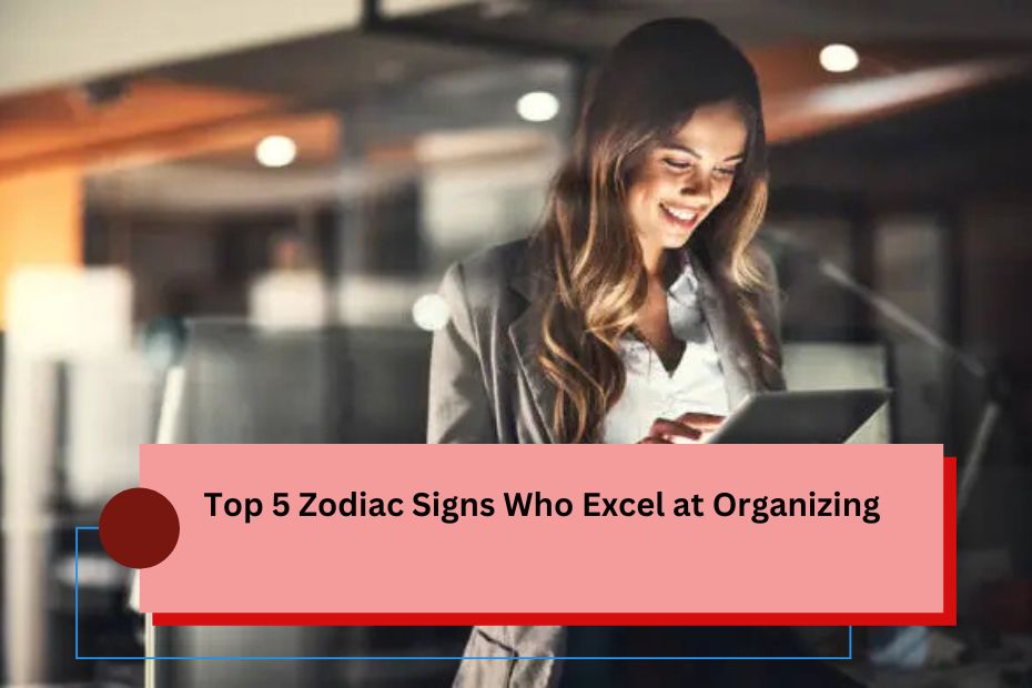 Top 5 Zodiac Signs Who Excel at Organizing