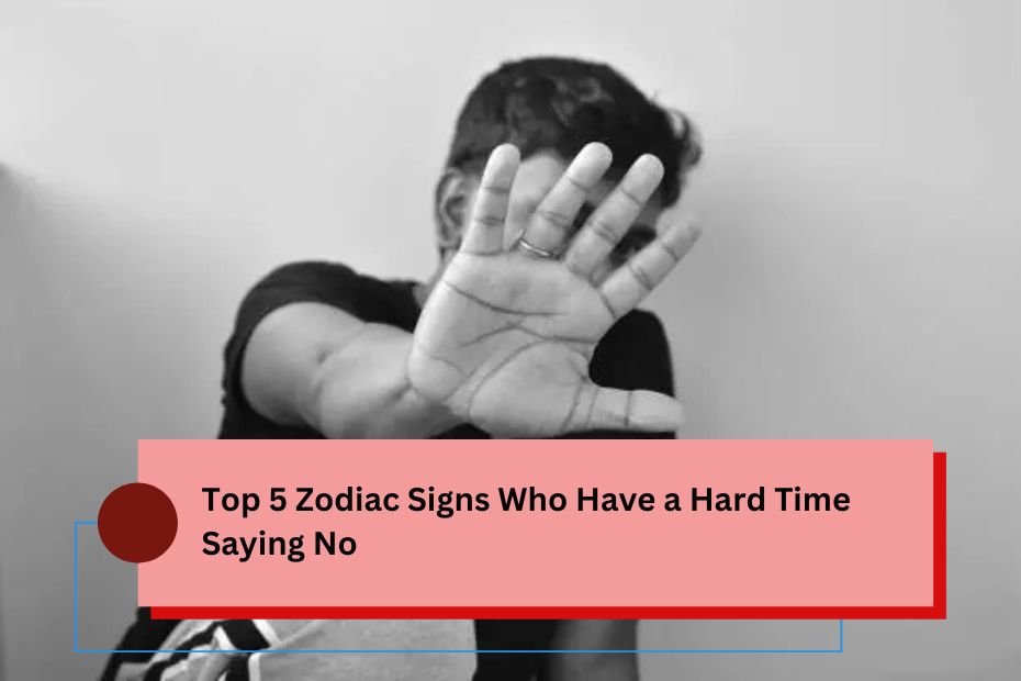 Top 5 Zodiac Signs Who Have a Hard Time Saying No