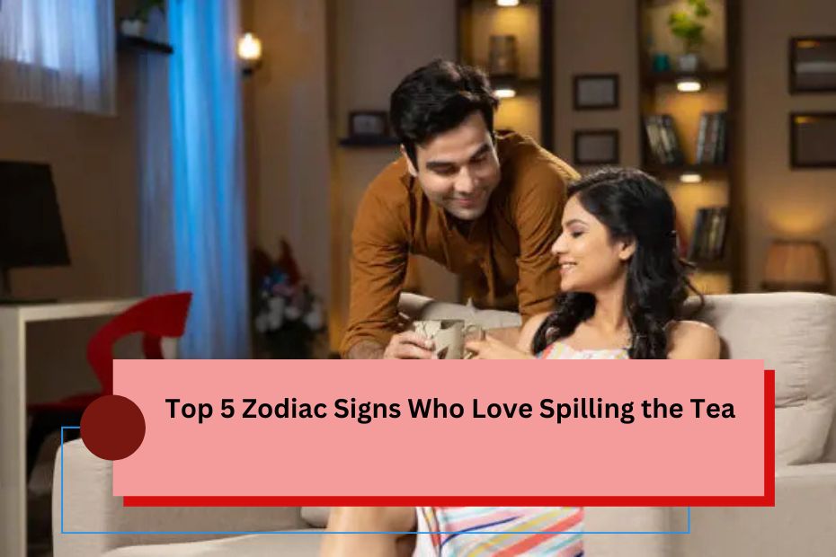 Top 5 Zodiac Signs Who Love Spilling the Tea