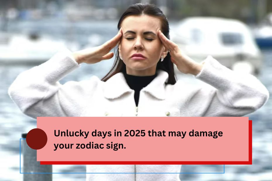 Unlucky days in 2025 that may damage your zodiac sign.