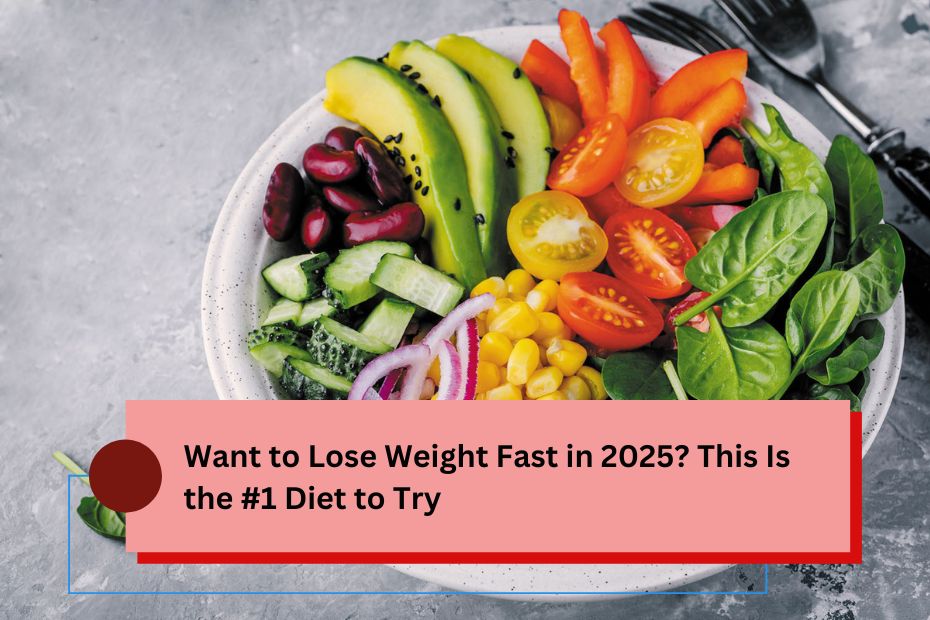 Want to Lose Weight Fast in 2025? This Is the #1 Diet to Try