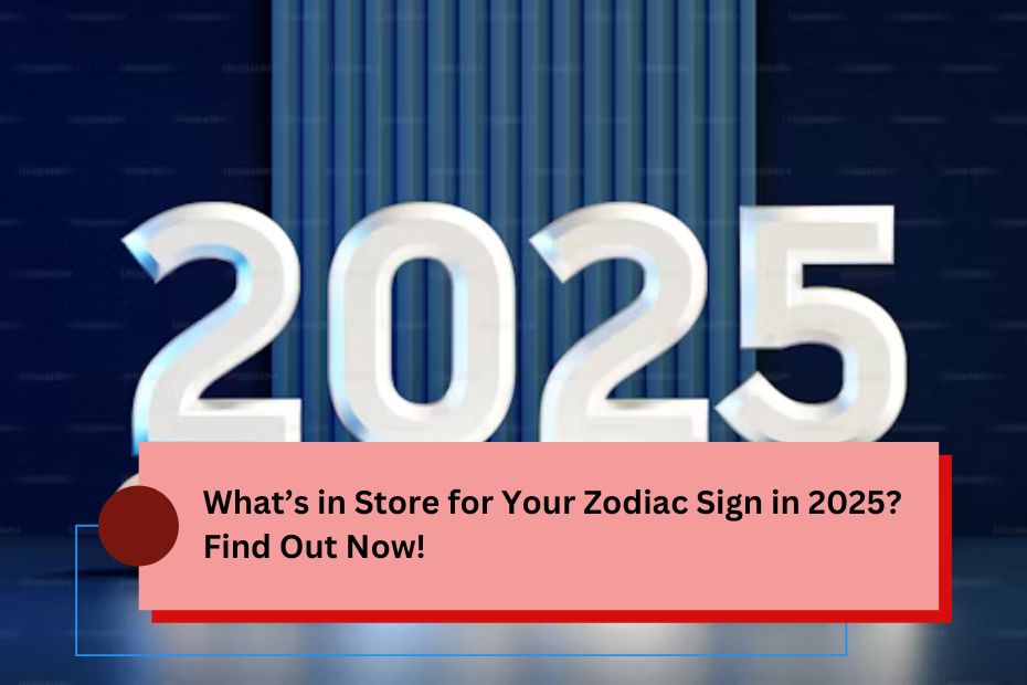 What’s in Store for Your Zodiac Sign in 2025 Find Out Now!