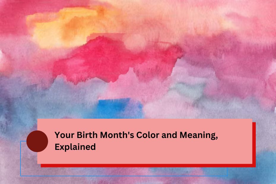 Your Birth Month's Color and Meaning, Explained